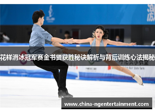 花样滑冰冠军赛金书贤获胜秘诀解析与背后训练心法揭秘