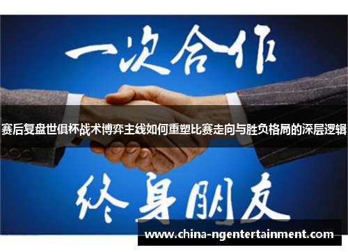 赛后复盘世俱杯战术博弈主线如何重塑比赛走向与胜负格局的深层逻辑